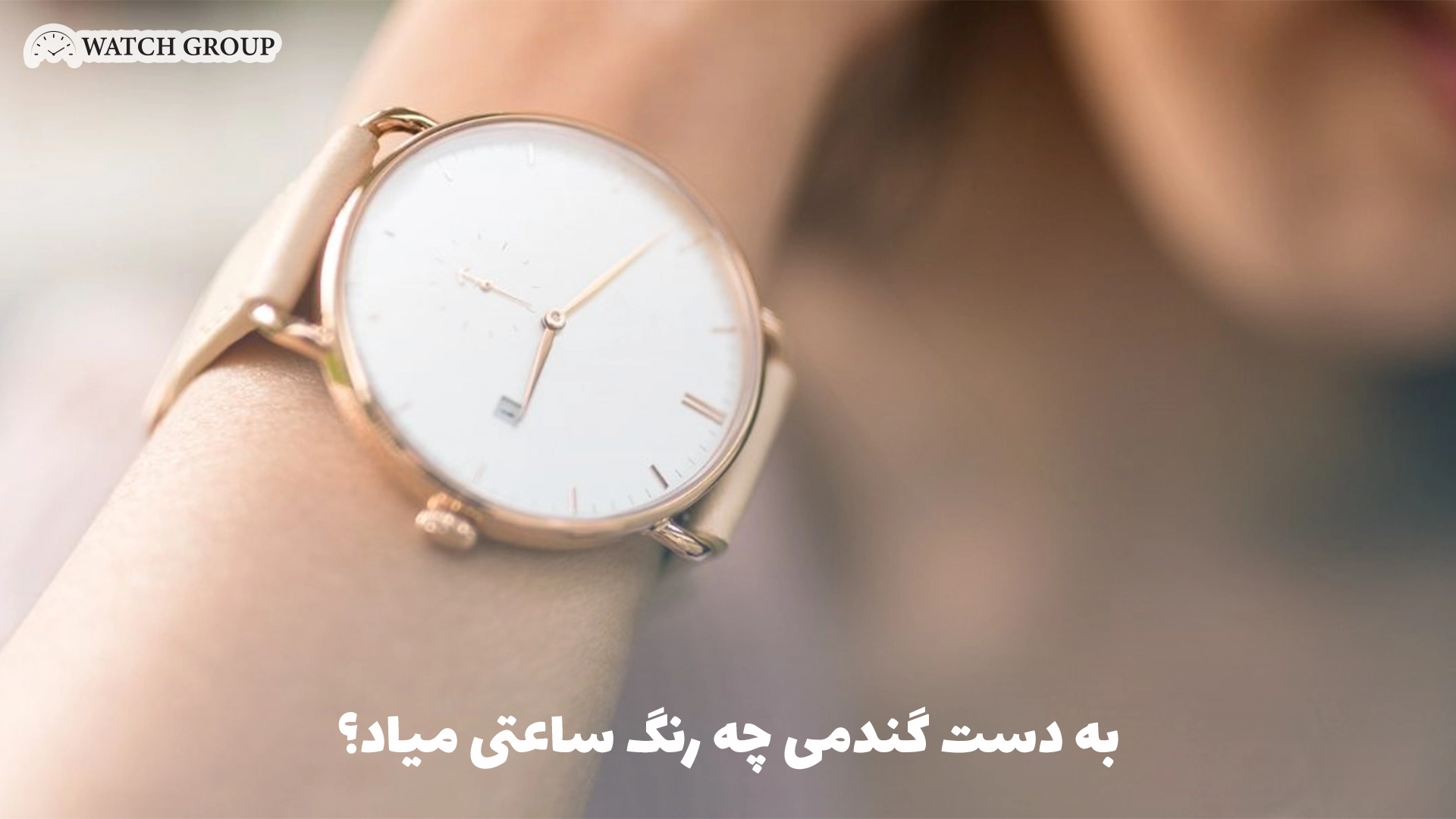 به دست گندمی چه رنگ ساعتی میاد؟